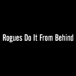 Rogues Do It From Behind